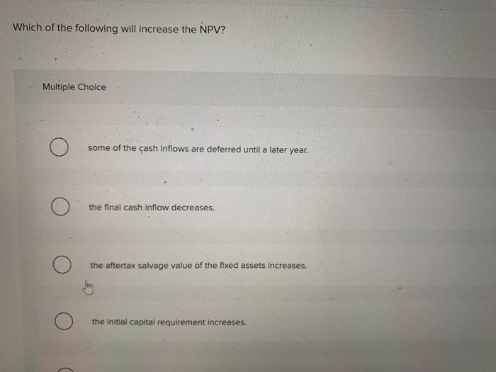 Solved Which of the following will increase the NPV? | Chegg.com