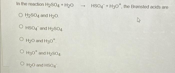 Solved In the reaction H2SO4 + H20 HSO4 + H307, the Brønsted | Chegg.com