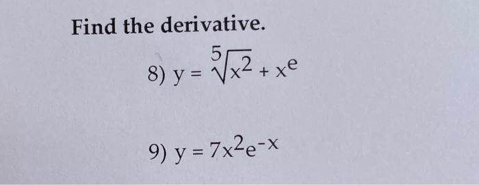 Find the derivative. 8) \( y=\sqrt[5]{x^{2}}+x^{e} \) 9) \( y=7 x^{2} e^{-x} \)