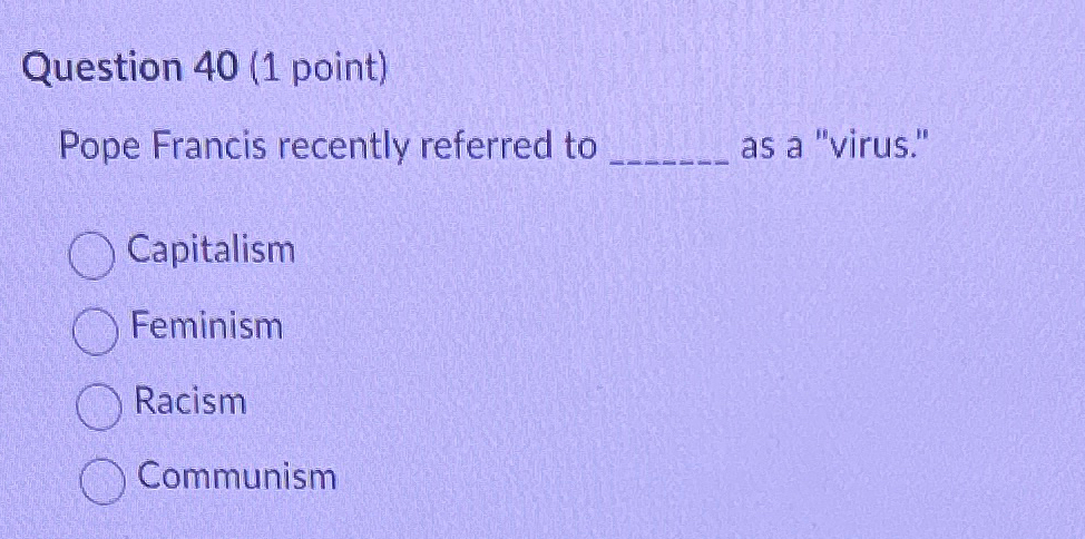 Solved Question 40 (1 ﻿point)Pope Francis recently referred | Chegg.com