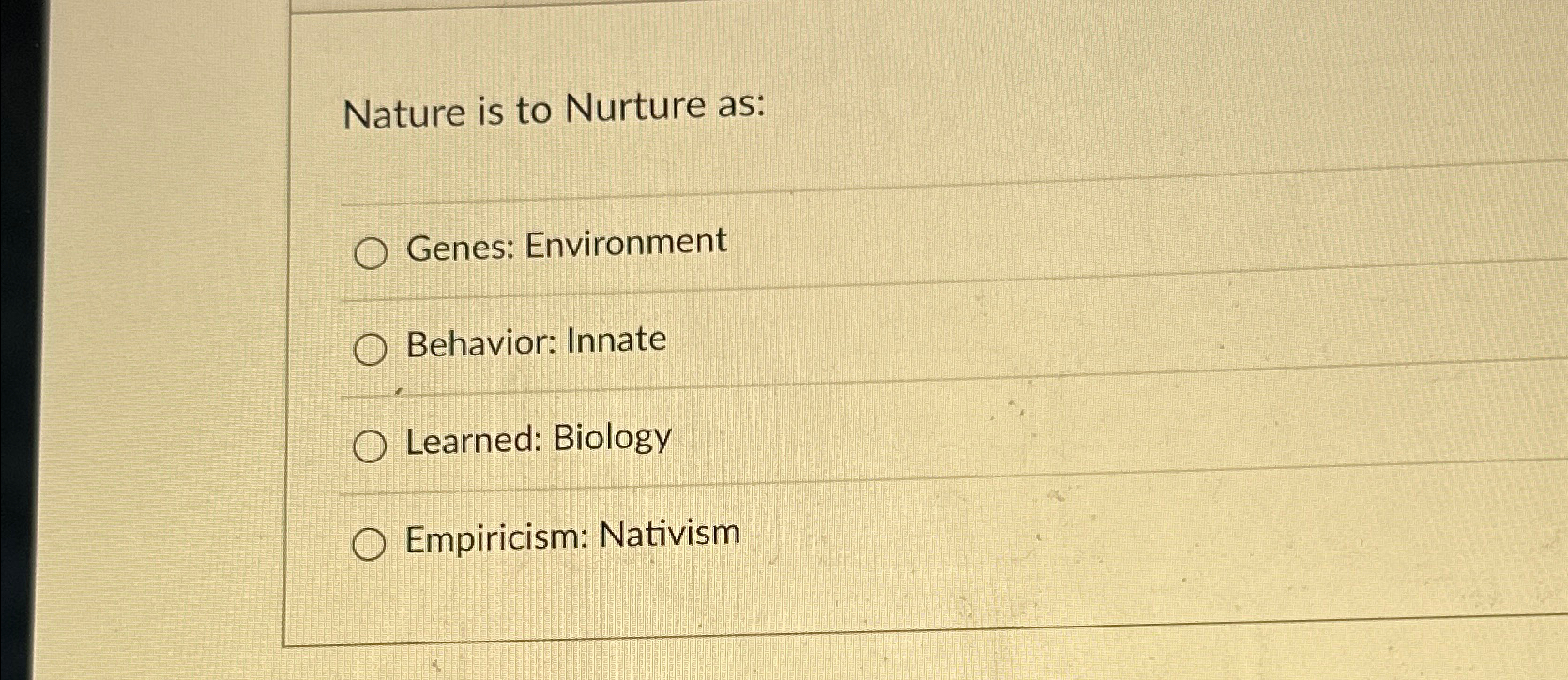 Solved Nature is to Nurture as:Genes: EnvironmentBehavior: | Chegg.com