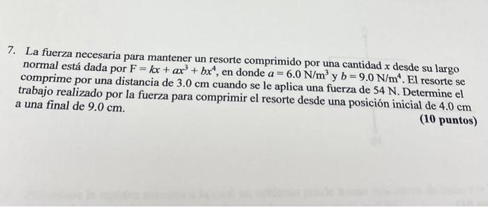 7. La fuerza necesaria para mantener un resorte comprimido por una cantidad \( x \) desde su largo normal está dada por \( \m