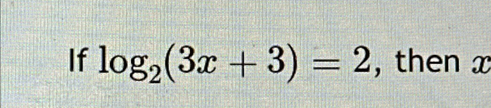 Solved If log2(3x+3)=2, ﻿then x | Chegg.com