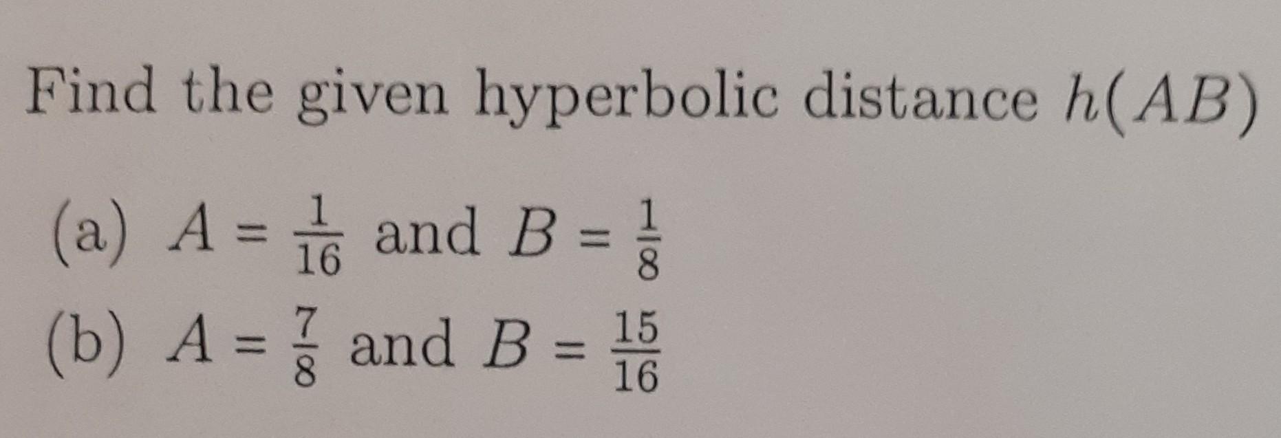 Solved Find the given hyperbolic distance h(AB) (a) A=161 | Chegg.com