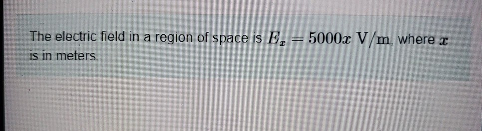 Solved The electric field in a region of space is E, = 5000x | Chegg.com