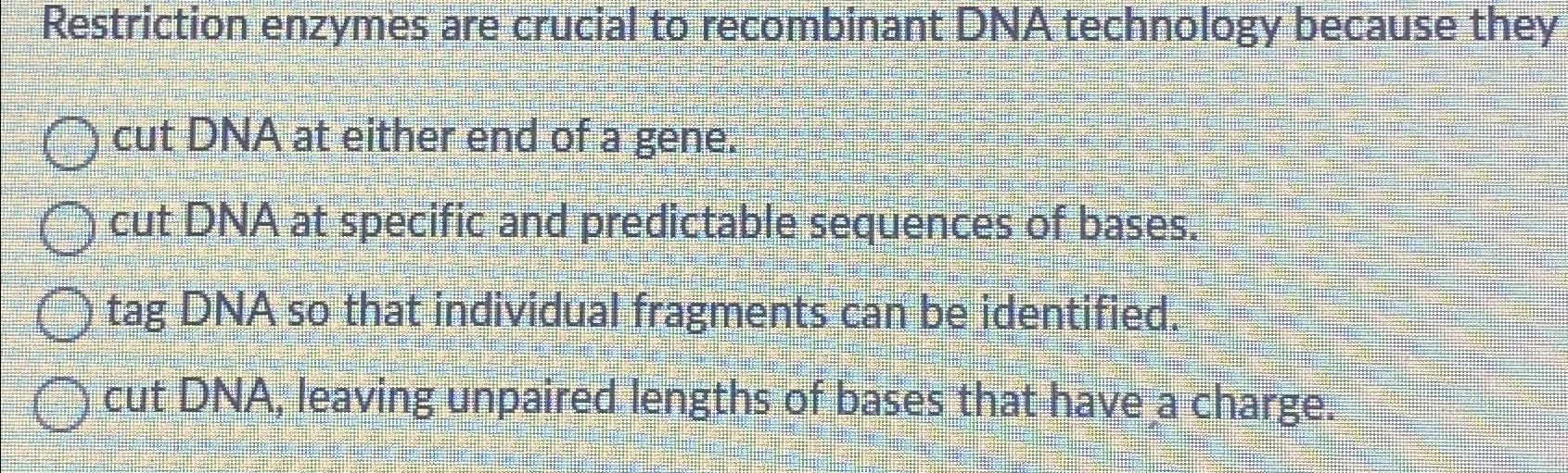 Solved Restriction enzymes are crucial to recombinant DNA | Chegg.com