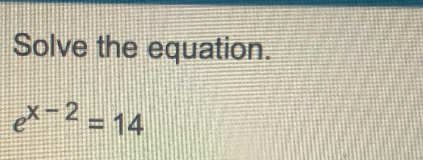 Solved Solve the equation.ex-2=14 | Chegg.com