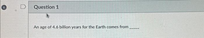 Solved An age of 4.6 billion years for the Earth comes from | Chegg.com