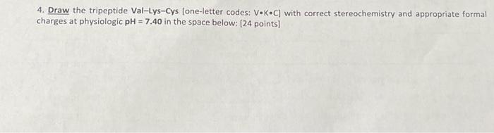 Solved 4. Draw the tripeptide Val-Lys-Cys (one-letter codes: | Chegg.com