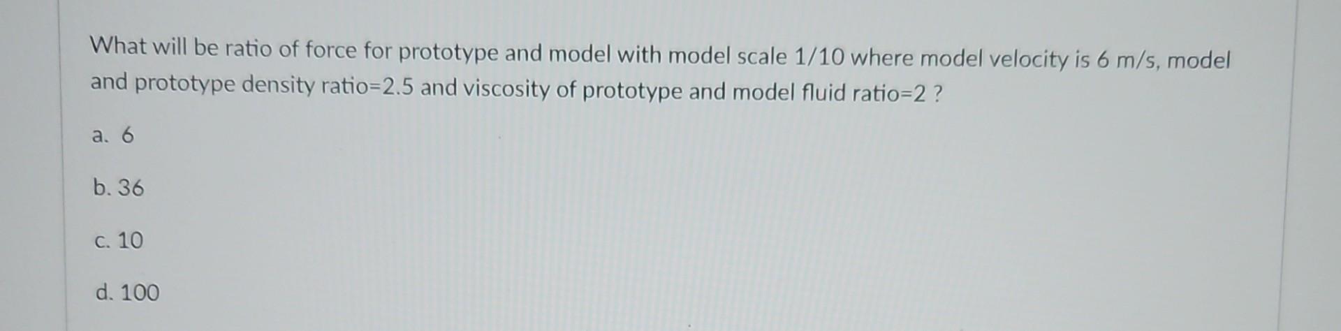 Solved What will be ratio of force for prototype and model | Chegg.com