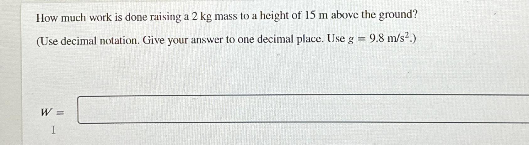 Solved How much work is done raising a 2kg ﻿mass to a height | Chegg.com