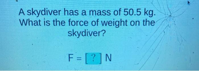 Solved A Skydiver Has A Mass Of 50.5 Kg. What Is The Force | Chegg.com