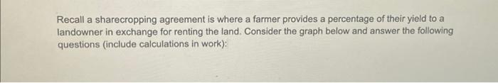 Solved Recall A Sharecropping Agreement Is Where A Farmer | Chegg.com