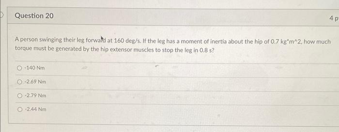 Solved Question 20 4p A person swinging their leg forward at | Chegg.com