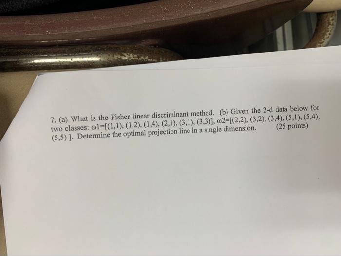 Solved 7. (a) What is the Fisher linear discriminant method. | Chegg.com