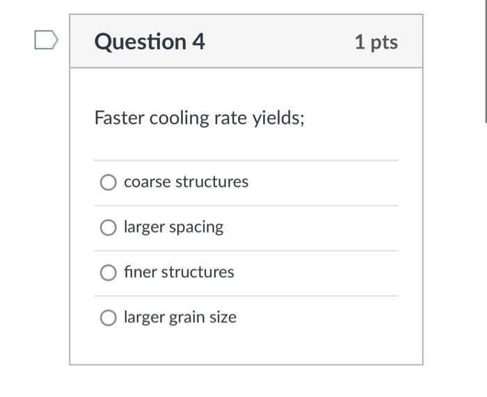 Faster cooling rate yields;
coarse structures
larger spacing
finer structures
larger grain size