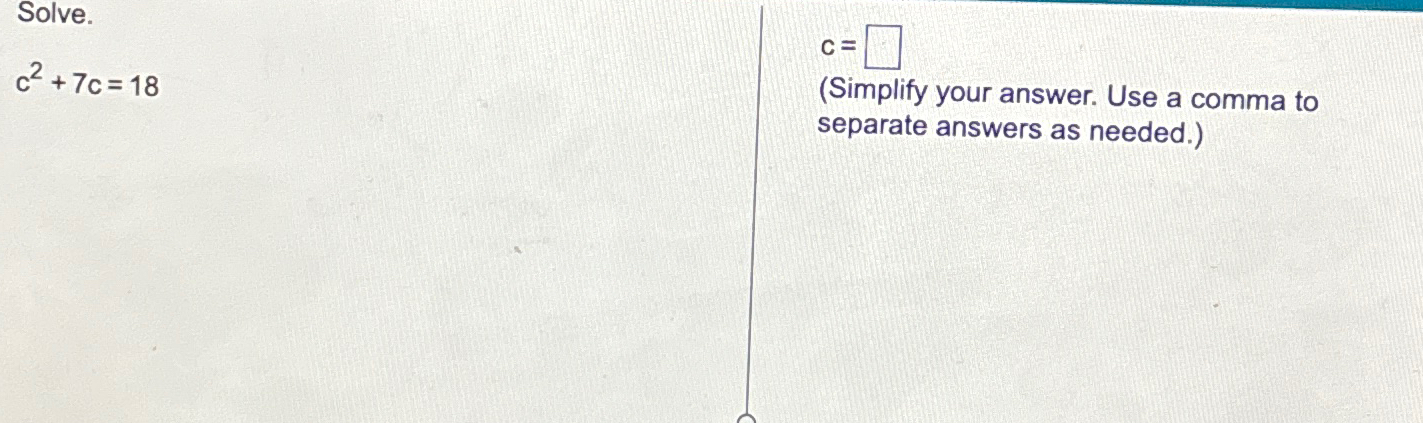 Solved Solve.c2+7c=18c=(Simplify your answer. Use a comma to | Chegg.com