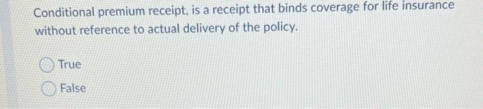 Solved Conditional premium receipt, is a receipt that binds | Chegg.com