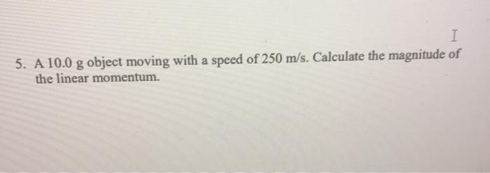 Solved I 5. A 10.0 g object moving with a speed of 250 m/s. | Chegg.com