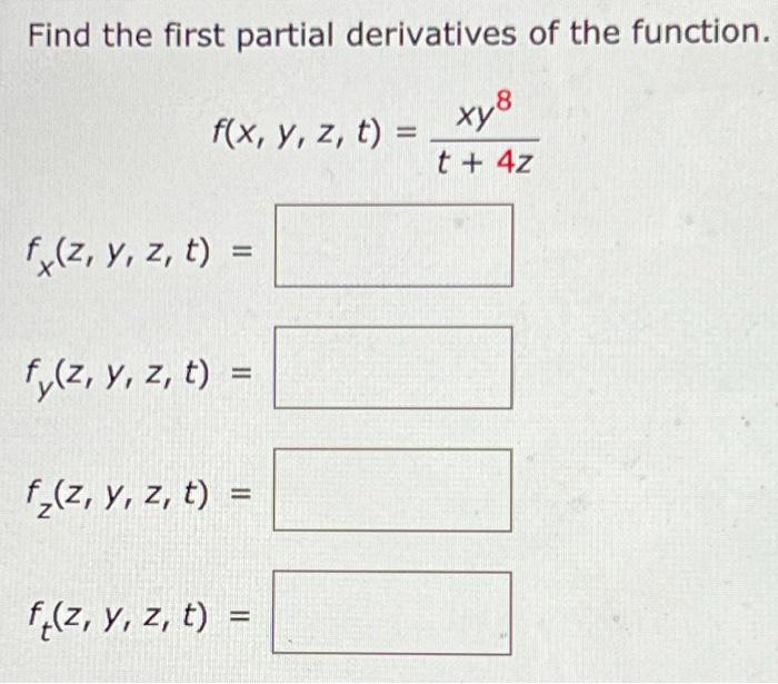 Find the first partial derivatives of the function. \[ f(x, y, z, t)=\frac{x y^{8}}{t+4 z} \]