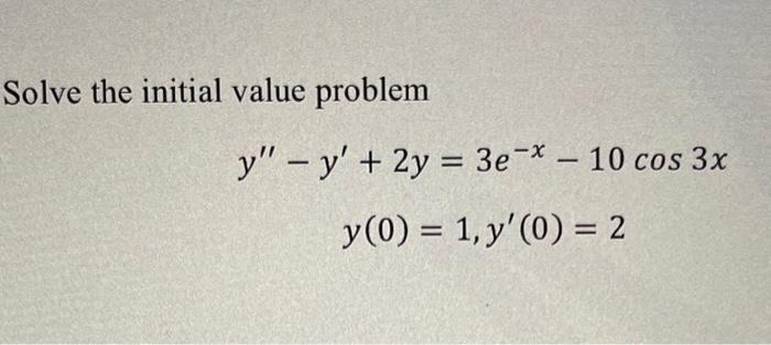 Solve the initial value problem \[ \begin{array}{c} y^{\prime \prime}-y^{\prime}+2 y=3 e^{-x}-10 \cos 3 x \\ y(0)=1, y^{\prim