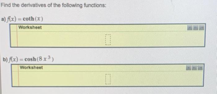 Find the derivatives of the following functions:
a) f(x) = coth (x)
Worksheet
b) f(x) = cosh (8 x ³)
Worksheet
...