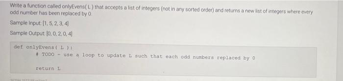 Solved Write a function called onlyEvens(L) that accepts a | Chegg.com