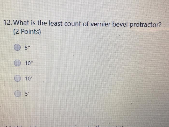 Solved 12. What is the least count of vernier bevel