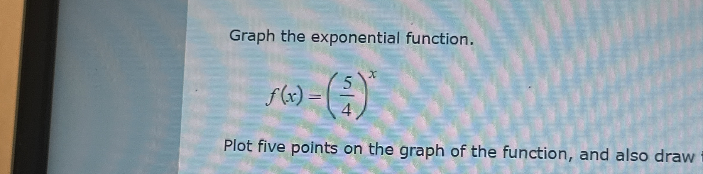 Solved Graph the exponential function.f(x)=(54)xPlot five | Chegg.com