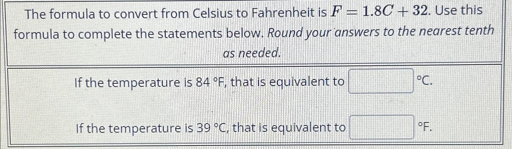 Solved: The formula to convert from Celsius to Fahrenheit is F=1.8C+32. Use  this formula to compl [algebra]