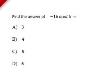 Solved Find the answer of -16 mod 5 = A) 3 B) 4 C) 5 D 6 | Chegg.com