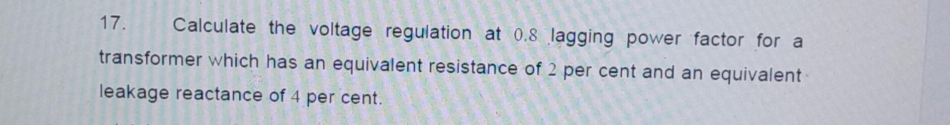 Solved 17. Calculate the voltage regulation at 0.8 lagging | Chegg.com