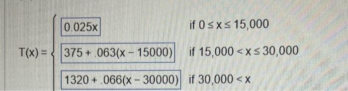 \( T(x)=\left\{\begin{array}{ll}\text { if } 0 \leq x \leq 15,000 \\ \text { if } 15,000<x \leq 30,000 \\ & \text { if } 30,0