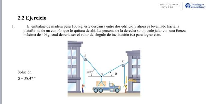 2.2 Ejercicio 1. El embalaje de madera pesa \( 100 \mathrm{~kg} \), este descansa entre dos edificio y ahora es levantado hac