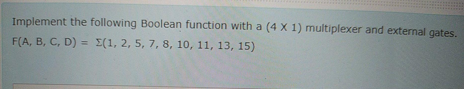 Solved Implement the following Boolean function with a (4 X | Chegg.com