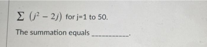 Solved (j2 – 2j) for j=1 to 50. The summation equals | Chegg.com