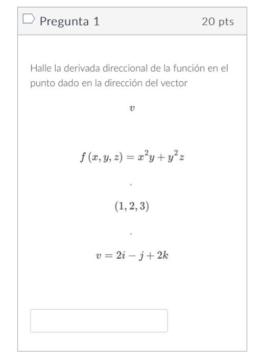 Pregunta 1 \( 20 \mathrm{pts} \) Halle la derivada direccional de la función en el punto dado en la dirección del vector \( v