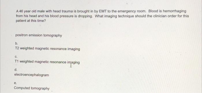 Solved A 46 year old male with head trauma is brought in by | Chegg.com