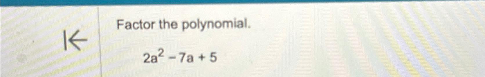 Solved Factor The Polynomial 2a2 7a 5 Chegg