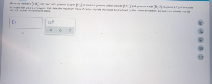 Solved Gaseous methane (CH) will react with gaseous oxygen | Chegg.com