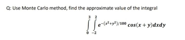 Solved Q: Use Monte Carlo method, find the approximate value | Chegg.com