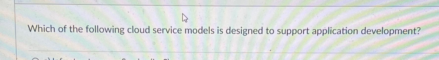 Solved Which of the following cloud service models is | Chegg.com