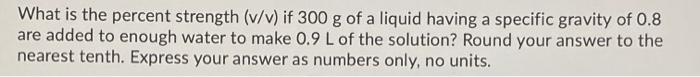 Solved What is the percent strength (v/v) if 300 g of a | Chegg.com