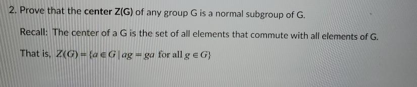 Solved 2. Prove that the center Z(G) of any group G is a | Chegg.com