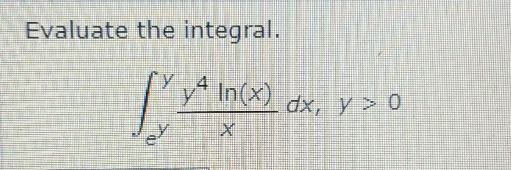 Evaluate the integral. M y4 In(x) dx, y> 0 , y e