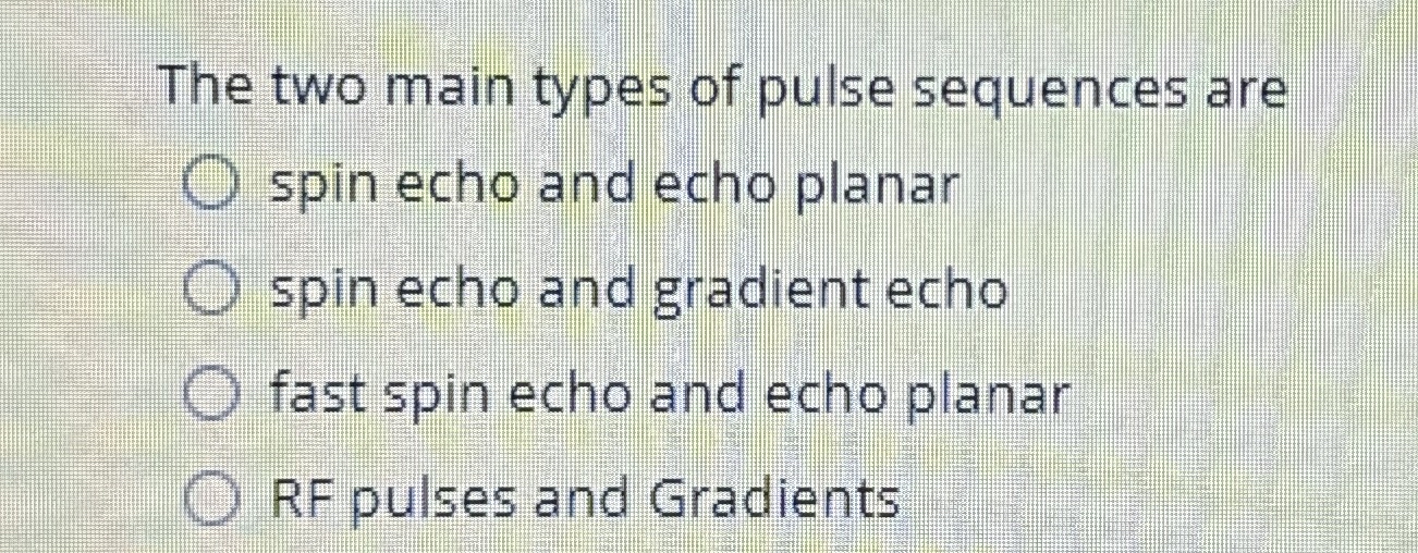 Solved The two main types of pulse sequences arespin echo | Chegg.com