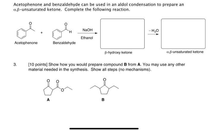 Acetophenone and benzaldehyde can be used in an aldol condensation to prepare an
0,ß-unsaturated ketone. Complete the followi