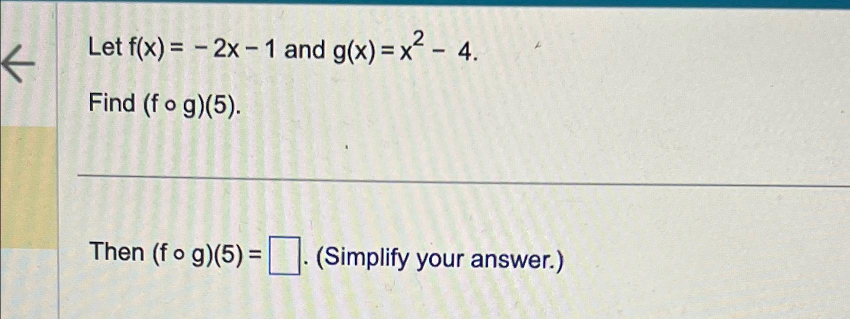 Solved Let F(x)=-2x-1 ﻿and G(x)=x2-4.Find (f@g)(5).Then | Chegg.com