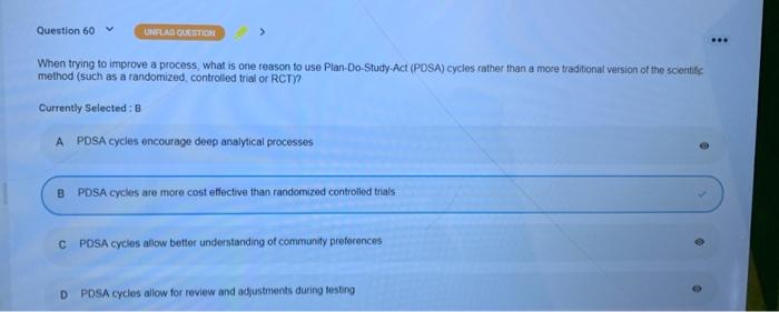 Question 60 UNFLAD QUESTION ... When trying to improve a process, what is one reason to use Plan Do-Study-Act (PDSA) cycles r