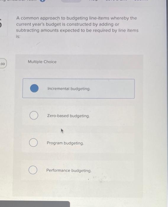 Solved A common approach to budgeting line-items whereby the | Chegg.com